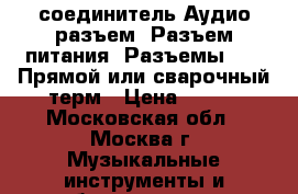 соединитель:Аудио разъем/ Разъем питания/ Разъемы XLR/ Прямой или сварочный терм › Цена ­ 100 - Московская обл., Москва г. Музыкальные инструменты и оборудование » Звуковое оборудование   